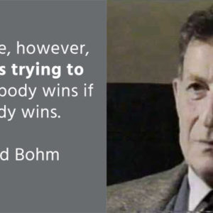 In dialogue, however, nobody is trying to win. Everybody wins if anybody wins. ~ David Bohm